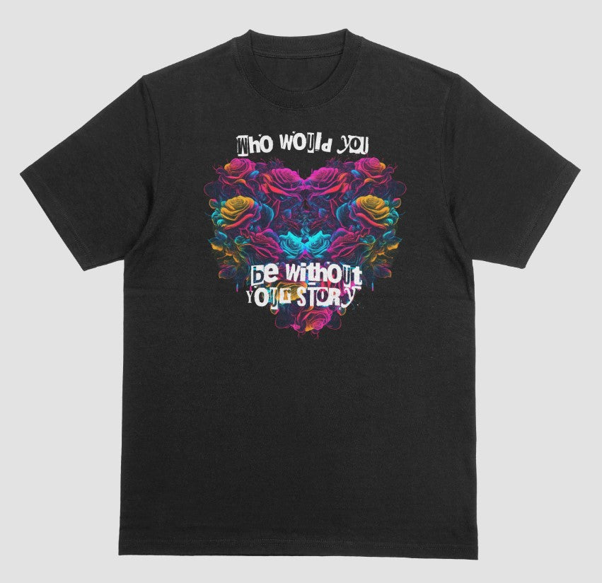 Who Would You Be Without Your Story T-shirt